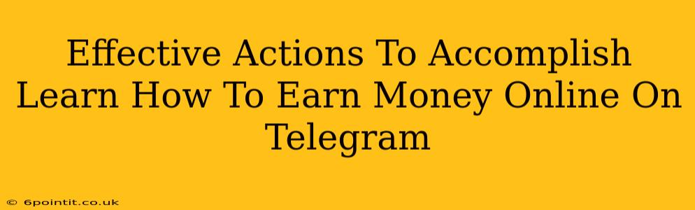 Effective Actions To Accomplish Learn How To Earn Money Online On Telegram