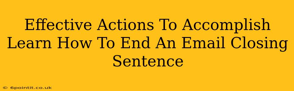 Effective Actions To Accomplish Learn How To End An Email Closing Sentence