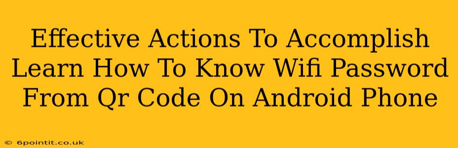 Effective Actions To Accomplish Learn How To Know Wifi Password From Qr Code On Android Phone