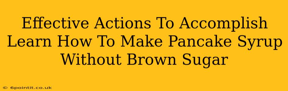 Effective Actions To Accomplish Learn How To Make Pancake Syrup Without Brown Sugar