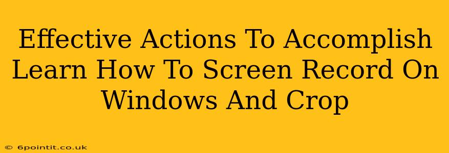 Effective Actions To Accomplish Learn How To Screen Record On Windows And Crop