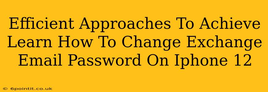 Efficient Approaches To Achieve Learn How To Change Exchange Email Password On Iphone 12