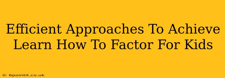 Efficient Approaches To Achieve Learn How To Factor For Kids