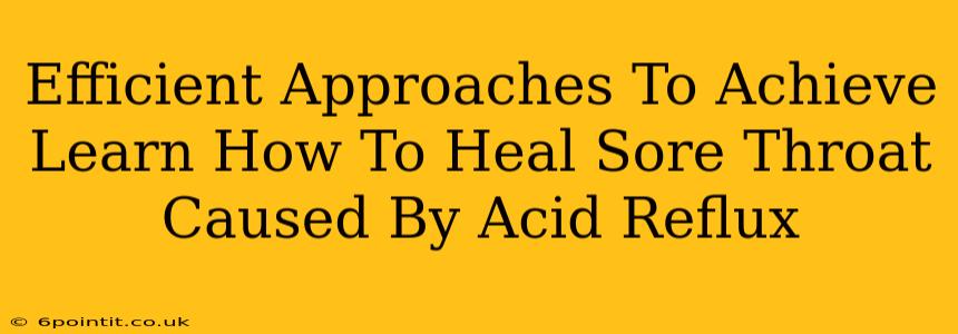 Efficient Approaches To Achieve Learn How To Heal Sore Throat Caused By Acid Reflux