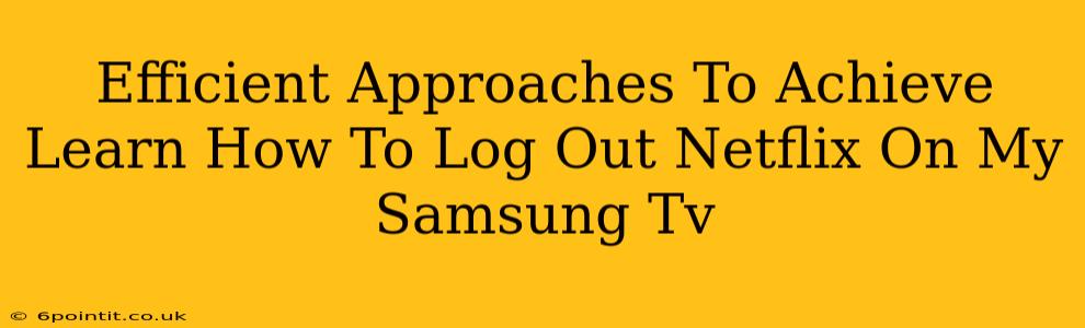 Efficient Approaches To Achieve Learn How To Log Out Netflix On My Samsung Tv