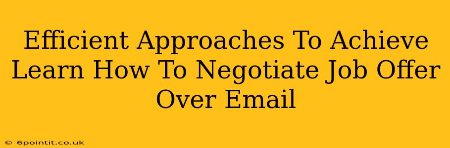 Efficient Approaches To Achieve Learn How To Negotiate Job Offer Over Email