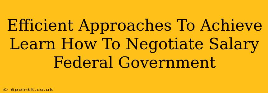 Efficient Approaches To Achieve Learn How To Negotiate Salary Federal Government