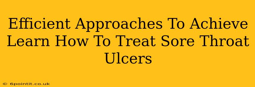 Efficient Approaches To Achieve Learn How To Treat Sore Throat Ulcers