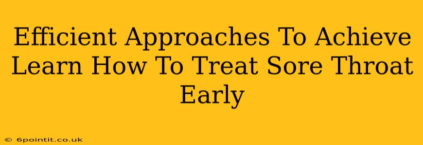 Efficient Approaches To Achieve Learn How To Treat Sore Throat Early