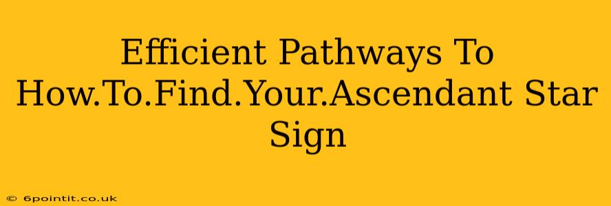 Efficient Pathways To How.To.Find.Your.Ascendant Star Sign