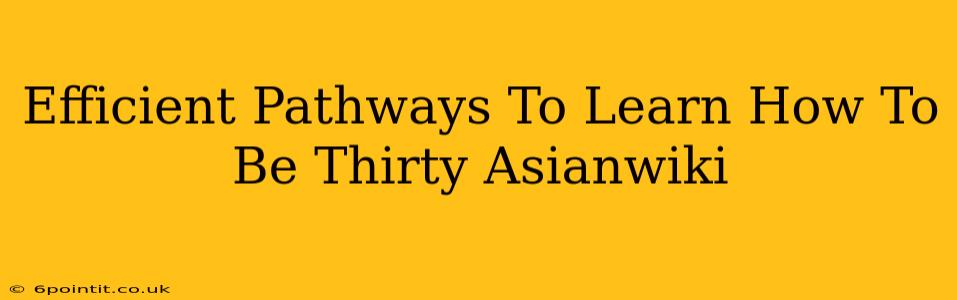 Efficient Pathways To Learn How To Be Thirty Asianwiki