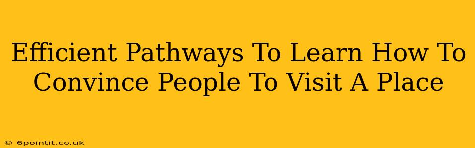 Efficient Pathways To Learn How To Convince People To Visit A Place