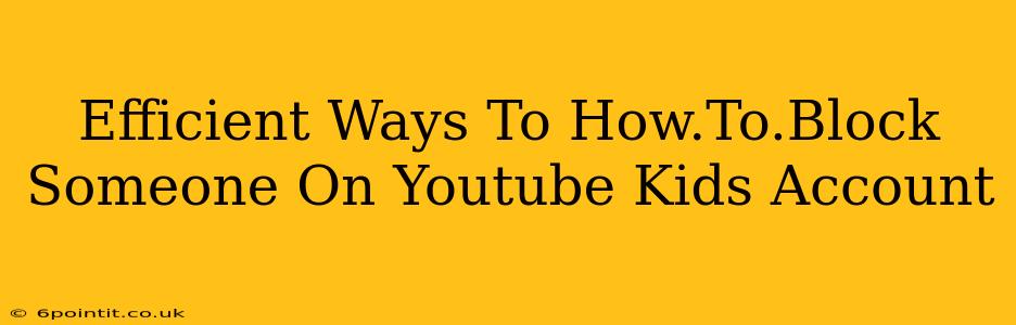 Efficient Ways To How.To.Block Someone On Youtube Kids Account