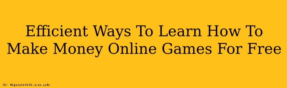 Efficient Ways To Learn How To Make Money Online Games For Free