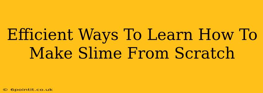 Efficient Ways To Learn How To Make Slime From Scratch