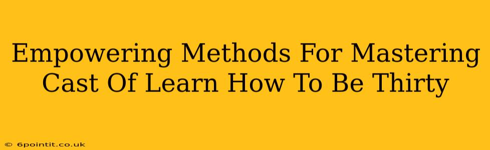 Empowering Methods For Mastering Cast Of Learn How To Be Thirty