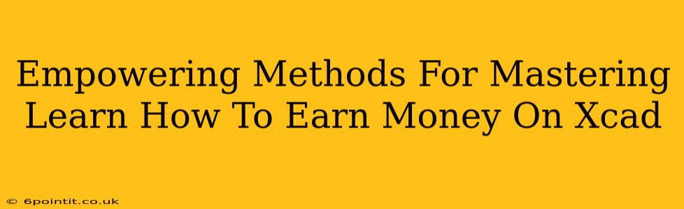 Empowering Methods For Mastering Learn How To Earn Money On Xcad