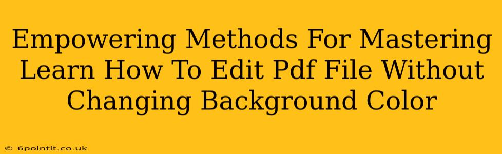 Empowering Methods For Mastering Learn How To Edit Pdf File Without Changing Background Color