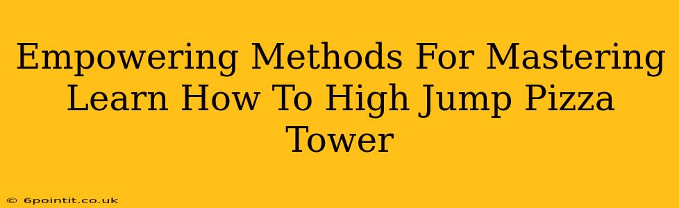 Empowering Methods For Mastering Learn How To High Jump Pizza Tower