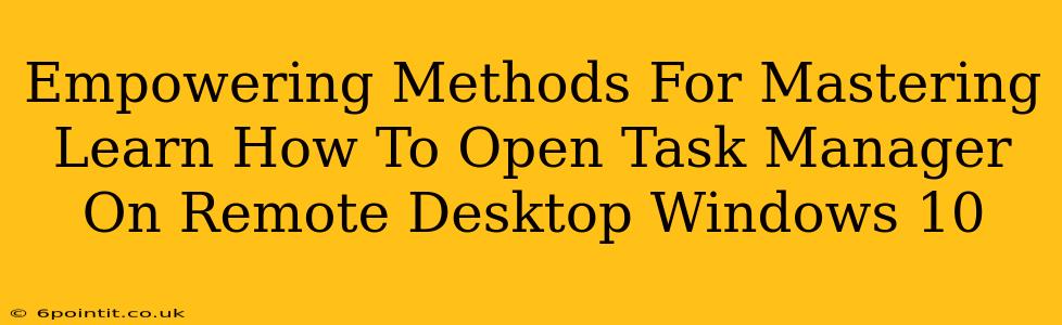 Empowering Methods For Mastering Learn How To Open Task Manager On Remote Desktop Windows 10