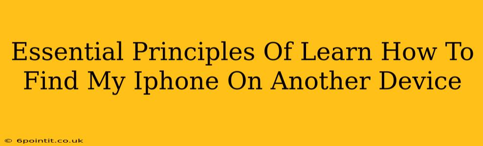 Essential Principles Of Learn How To Find My Iphone On Another Device