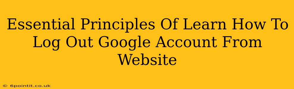 Essential Principles Of Learn How To Log Out Google Account From Website