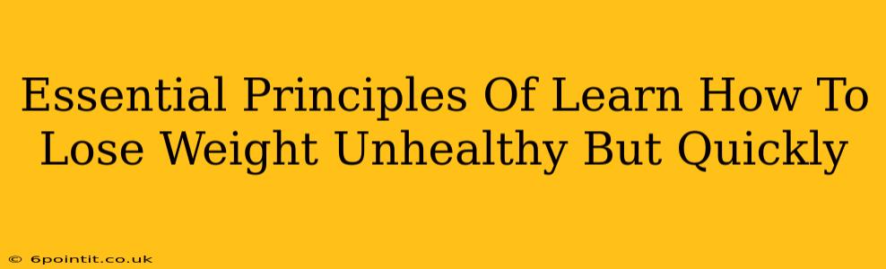 Essential Principles Of Learn How To Lose Weight Unhealthy But Quickly