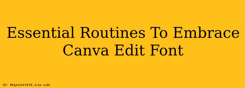 Essential Routines To Embrace Canva Edit Font