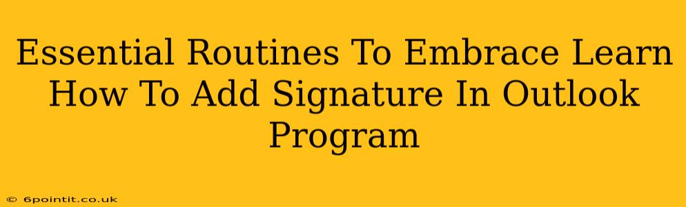 Essential Routines To Embrace Learn How To Add Signature In Outlook Program