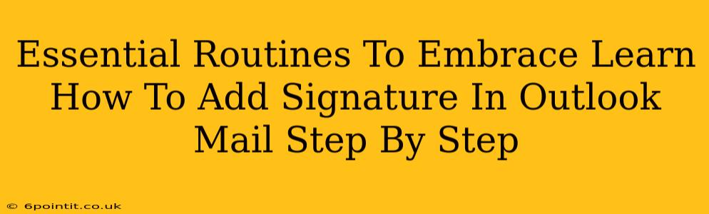 Essential Routines To Embrace Learn How To Add Signature In Outlook Mail Step By Step