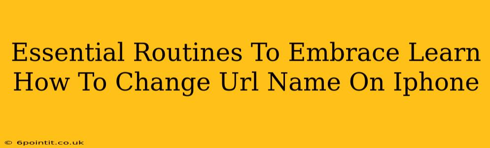 Essential Routines To Embrace Learn How To Change Url Name On Iphone