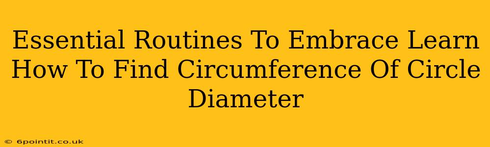 Essential Routines To Embrace Learn How To Find Circumference Of Circle Diameter