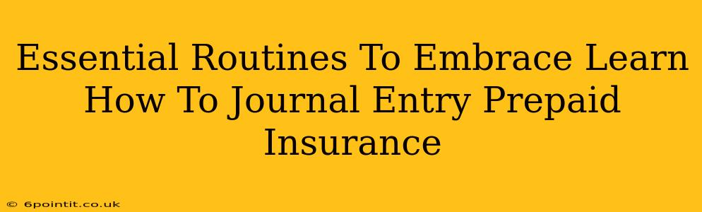 Essential Routines To Embrace Learn How To Journal Entry Prepaid Insurance