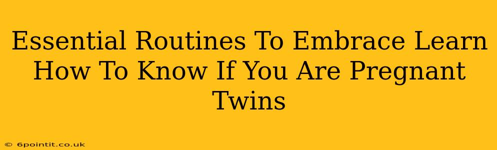 Essential Routines To Embrace Learn How To Know If You Are Pregnant Twins