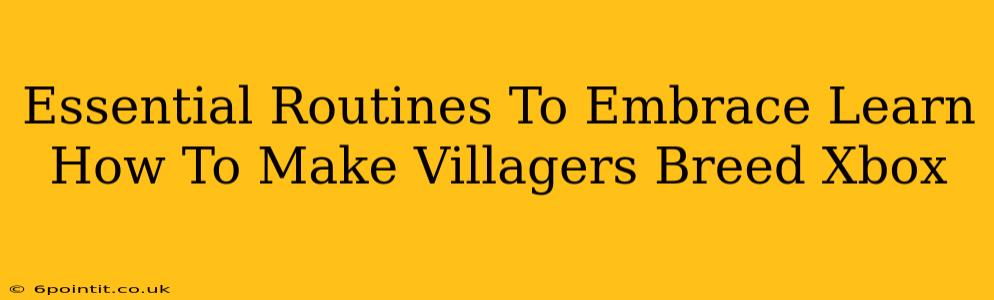 Essential Routines To Embrace Learn How To Make Villagers Breed Xbox