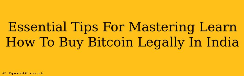 Essential Tips For Mastering Learn How To Buy Bitcoin Legally In India