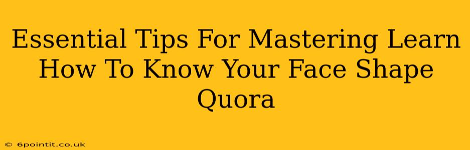 Essential Tips For Mastering Learn How To Know Your Face Shape Quora