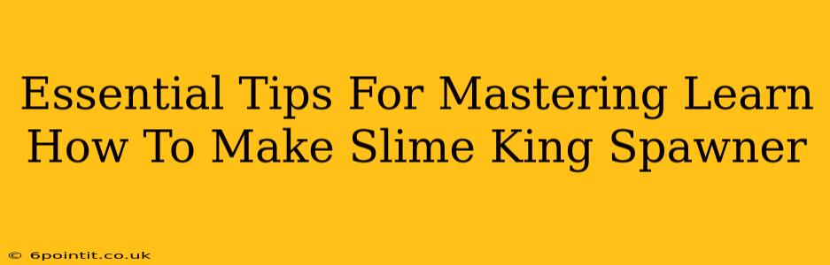 Essential Tips For Mastering Learn How To Make Slime King Spawner