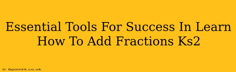 Essential Tools For Success In Learn How To Add Fractions Ks2