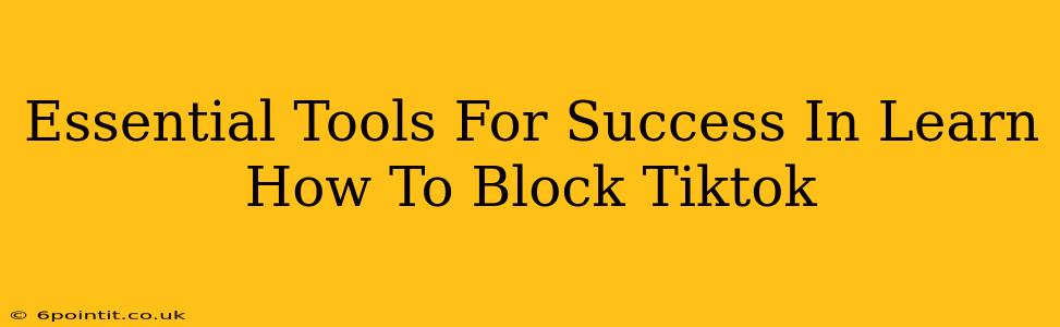 Essential Tools For Success In Learn How To Block Tiktok