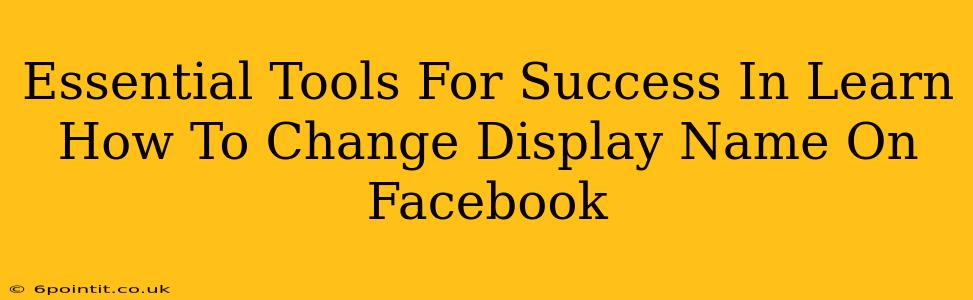 Essential Tools For Success In Learn How To Change Display Name On Facebook