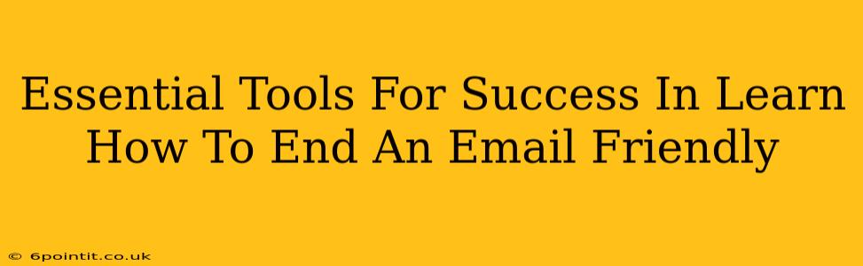 Essential Tools For Success In Learn How To End An Email Friendly