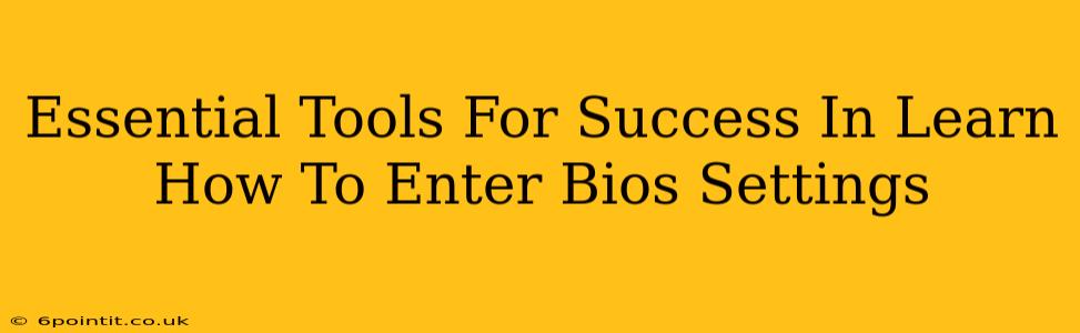 Essential Tools For Success In Learn How To Enter Bios Settings