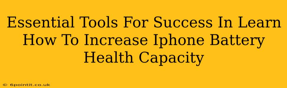 Essential Tools For Success In Learn How To Increase Iphone Battery Health Capacity