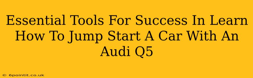 Essential Tools For Success In Learn How To Jump Start A Car With An Audi Q5