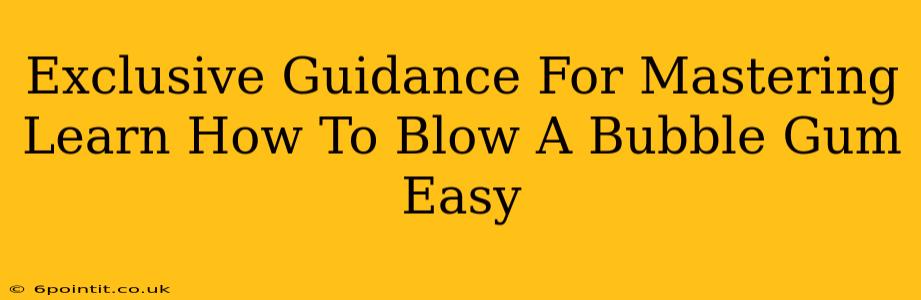 Exclusive Guidance For Mastering Learn How To Blow A Bubble Gum Easy