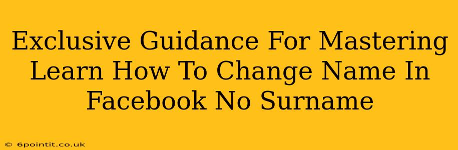 Exclusive Guidance For Mastering Learn How To Change Name In Facebook No Surname