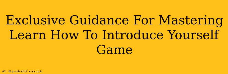 Exclusive Guidance For Mastering Learn How To Introduce Yourself Game