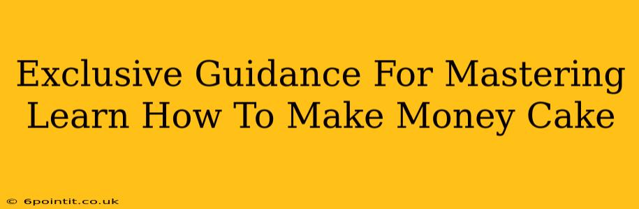 Exclusive Guidance For Mastering Learn How To Make Money Cake