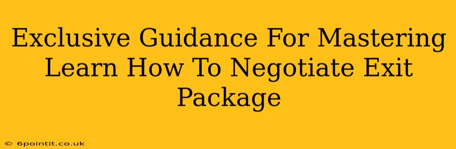 Exclusive Guidance For Mastering Learn How To Negotiate Exit Package